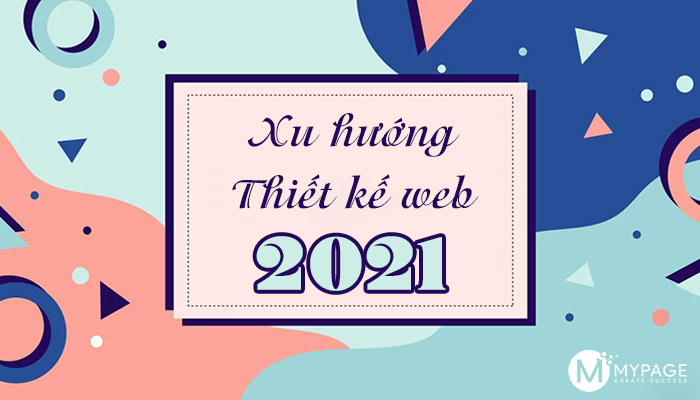 Xu hướng thiết kế web năm 2021 - đón đầu công nghệ